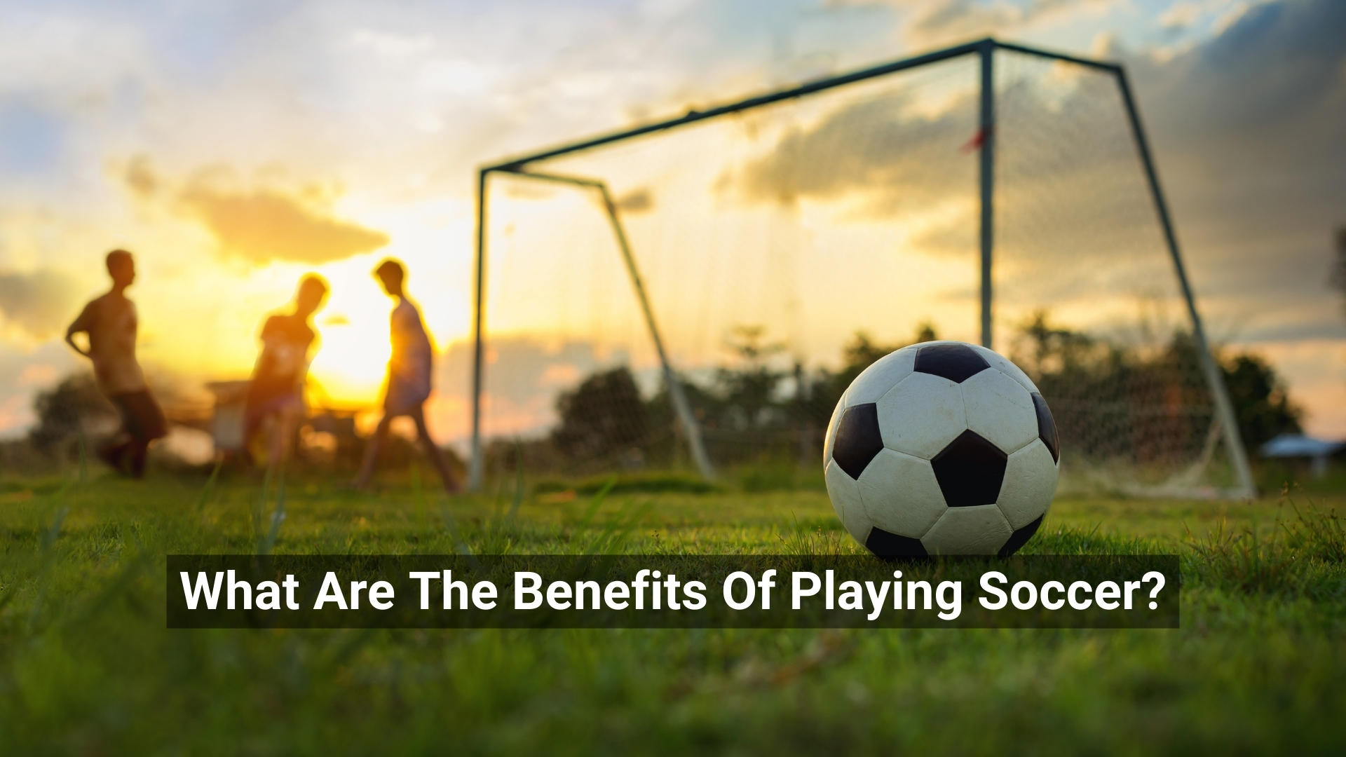 What Are The Benefits Of Playing Soccer?