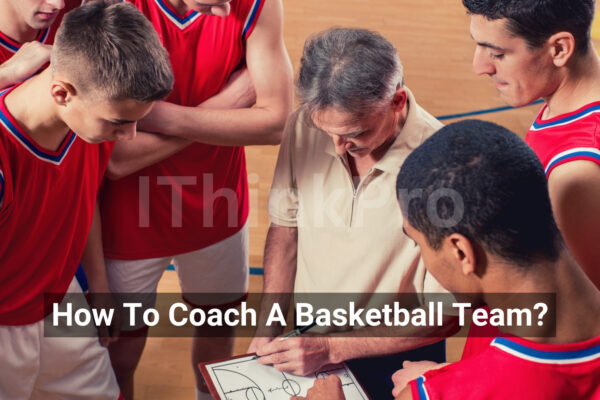 How To Coach A Basketball Team