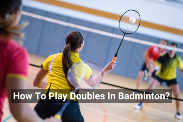 How To Play Doubles In Badminton?