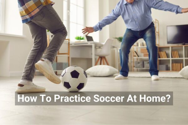 How To Practice Soccer At Home?