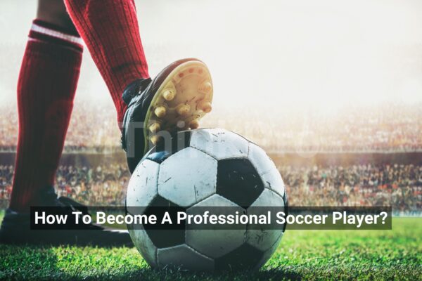 How To Become A Professional Soccer Player