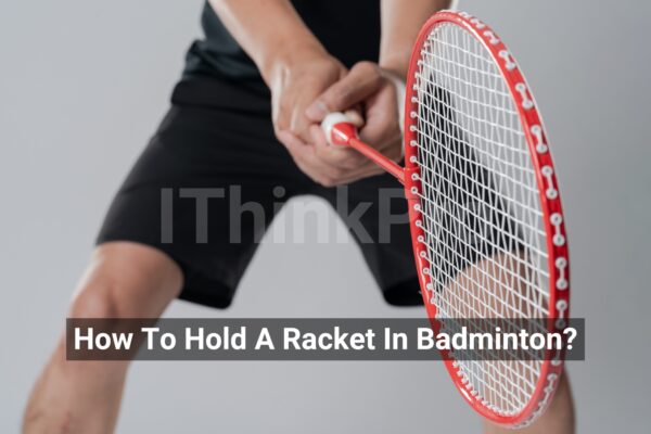 How To Hold A Racket In Badminton