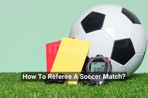 How To Referee A Soccer Match