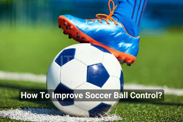 How To Improve Soccer Ball Control