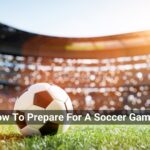 How To Prepare For A Soccer Game